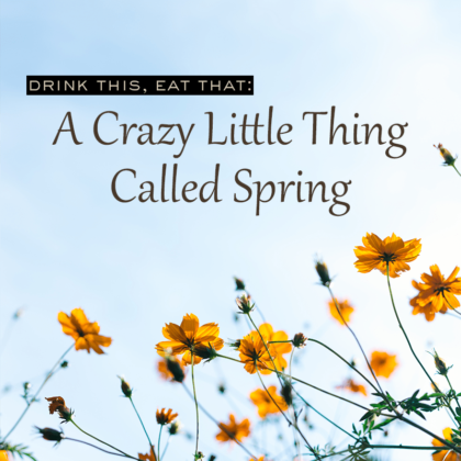 Drink This, Eat That: A Crazy Little Thing Called Spring